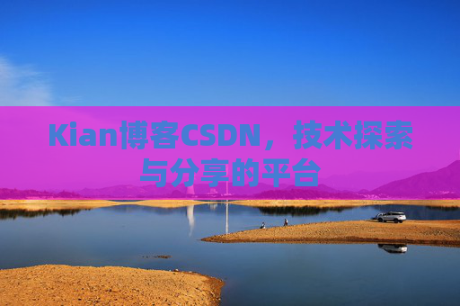 Kian博客CSDN，技术探索与分享的平台